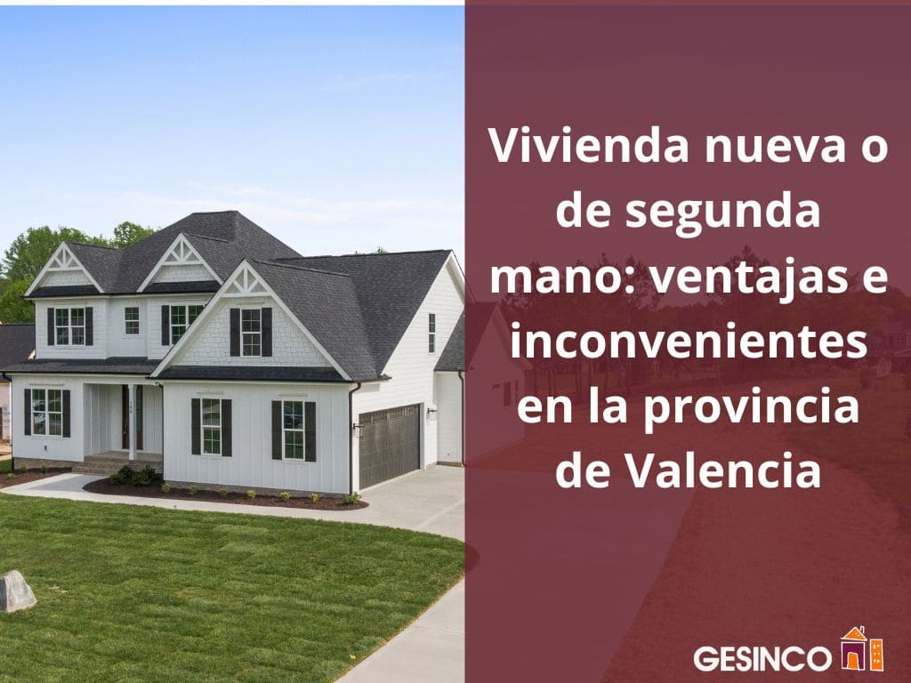 Vivienda nueva o de segunda mano ventajas e inconvenientes en la provincia de Valencia